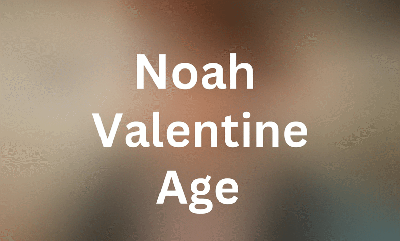 Noah Valentine Age